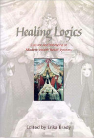 Title: Healing Logics: Culture and Medicine in Modern Health Belief Systems, Author: Erika Brady