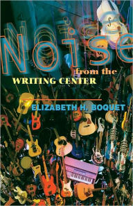 Title: Noise From The Writing Center, Author: Elizabeth Boquet