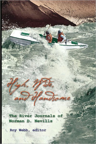 High Wide And Handsome: The River Journals of Norman D. Nevills