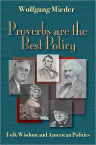 Title: Proverbs Are The Best Policy: Folk Wisdom And American Politics, Author: Wolfgang Mieder
