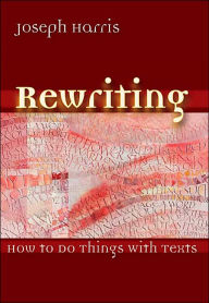 Title: Rewriting: How To Do Things With Texts / Edition 1, Author: Joseph Harris