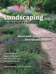 Title: Landscaping on the New Frontier: Waterwise Design for the Intermountain West, Author: Susan E. Meyer