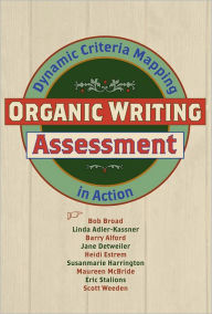 Title: Organic Writing Assessment: Dynamic Criteria Mapping in Action, Author: Bob Broad