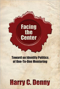 Title: Facing the Center: Toward an Identity Politics of One-to-One Mentoring, Author: Harry C. Denny