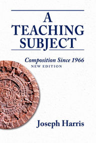 Title: Teaching Subject, A: Composition Since 1966, New Edition, Author: Joseph Harris