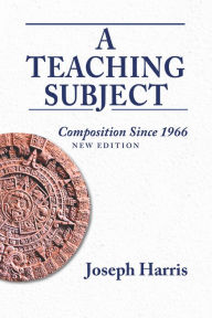 Title: Teaching Subject, A: Composition Since 1966, New Edition, Author: Joseph Harris