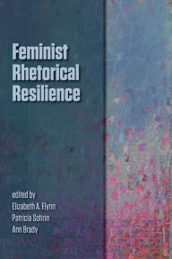 Title: Feminist Rhetorical Resilience, Author: Elizabeth A Flynn