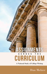 Title: Assignments across the Curriculum: A National Study of College Writing, Author: Dan Melzer
