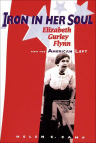 Title: Iron in Her Soul: Elizabeth Gurley Flynn and the American Left, Author: Helen C. Camp