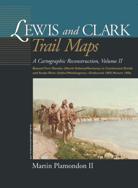 Lewis and Clark Trail Maps: A Cartographic Reconstruction, Volume II