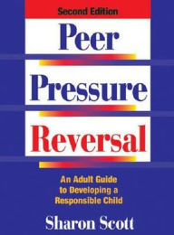 Peer Pressure Reversal: An Adult Guide to Developing a Responsible Child / Edition 2