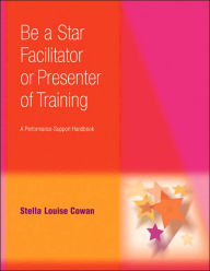 Be a Star Facilitator or Presenter of Training: A Performance-Support Handbook