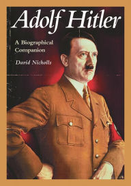Title: Adolf Hitler: A Biographical Companion, Author: David Nicholls
