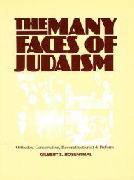 Title: The Many Faces of Judaism: Orthodox, Conservative, Reconstructionist, and Reform, Author: Gilbert S. Rosenthal
