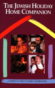 Title: The Jewish Holiday Home Companion: A Parent's Guide to Family Celebration, Author: Behrman House