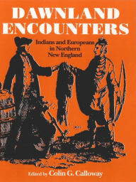 Title: Dawnland Encounters: Indians and Europeans in Northern New England / Edition 1, Author: Colin G. Calloway
