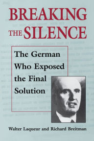 Title: Breaking the Silence: The German Who Exposed the Final Solution. / Edition 1, Author: Walter Laqueur