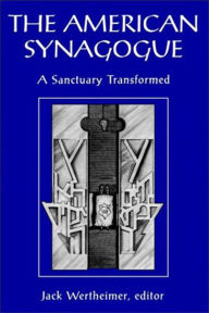 Title: The American Synagogue: A Sanctuary Transformed / Edition 1, Author: Jack Wertheimer