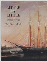 Title: Little by Little: Six Decades of Collecting American Decorative Arts, Author: Nina Fletcher Little