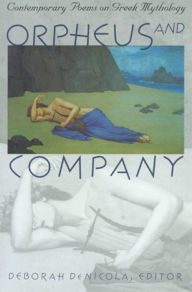 Title: Orpheus and Company: Contemporary Poems on Greek Mythology / Edition 1, Author: Deborah De Nicola