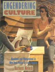 Title: Engendering Culture: Manhood and Womanhood in New Deal Public Art and Theater, Author: Barbara Melosh