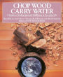 Chop Wood, Carry Water: A Guide to Finding Spiritual Fulfillment in Everyday Life