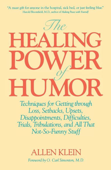 The Healing Power of Humor: Techniques for Getting Through Loss, Setbacks, Upsets, Disappointments, Difficulties, Trials, Tribulations, and All That Not-So-Funny Stuff