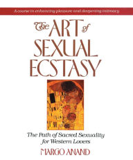Title: The Art of Sexual Ecstasy: The Path of Sacred Sexuality for Western Lovers, Author: Margo Anand