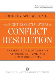 Title: The Eight Essential Steps to Conflict Resolution: Preseverving Relationships at Work, at Home, and in the Community, Author: Dudley Weeks