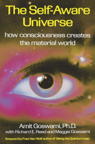 Title: The Self-Aware Universe: How Consciousness Creates the Material World, Author: Amit Goswami