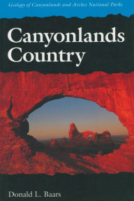 Title: Canyonlands Country: Geology of Canyonlands and Arches National Parks / Edition 1, Author: Donald L. Baars