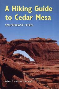 Title: A Hiking Guide To Cedar Mesa, Author: Peter Francis Tassoni