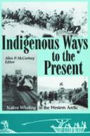 Indigenous Ways to the Present: Native Whaling in the Western Arctic (CCI Press Studies in Whaling Series, # 6)