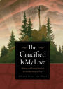 The Crucified Is My Love: Morning and Evening Devotions for the Holy Season of Lent