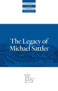 Title: The Legacy of Michael Sattler, Author: Michael Sattler