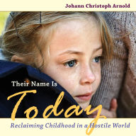 Title: Their Name Is Today: Reclaiming Childhood in a Hostile World, Author: Johann Christoph Arnold