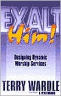 Exalt Him!: Designing Dynamic Worship Services