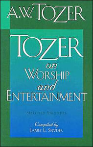 Tozer on Worship and Entertainment: Selected Excerpts