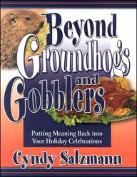 Beyond Groundhogs and Gobblers: Putting Meaning Back into Your Holiday Celebrations