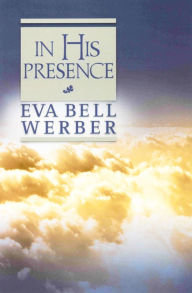 Title: In His Presence, Author: Eva B. Werber