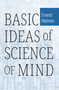 Title: BASIC IDEAS OF SCIENCE OF MIND, Author: Ernest Holmes