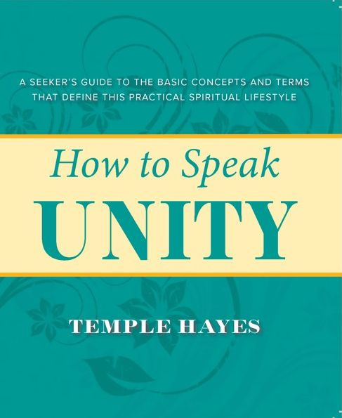 HOW TO SPEAK UNITY: Seeker's Guide to the Basic Concepts and Terms that Define this Practical Spiritual Lifestyle