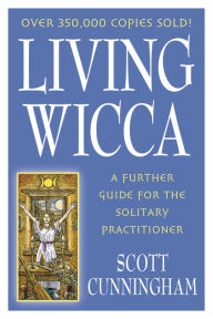 Title: Living Wicca: A Further Guide for the Solitary Practitioner, Author: Scott Cunningham