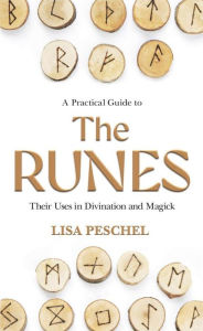 Title: A Practical Guide to the Runes: Their Uses in Divination and Magick, Author: Lisa Peschel