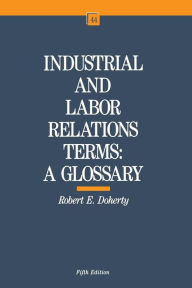 Title: Industrial and Labor Relations Terms: A Glossary / Edition 5, Author: Robert W. Doherty