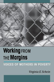 Title: Working from the Margins: Voices of Mothers in Poverty / Edition 1, Author: Virginia Schein
