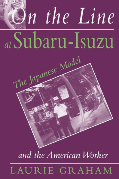 On the Line at Subaru-Isuzu: The Japanese Model and the American Worker / Edition 1