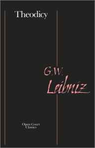 Title: Theodicy: Essays on the Goodness of God, the Freedom of Man, and the Origin of Evil / Edition 1, Author: Gottfried Leibniz