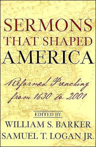 Sermons That Shaped America: Reformed Preaching from 1630 to 2001