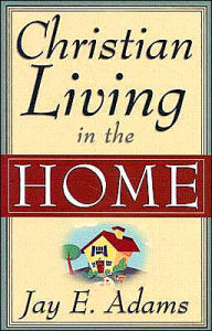 Title: Christian Living in the Home, Author: Jay E. Adams